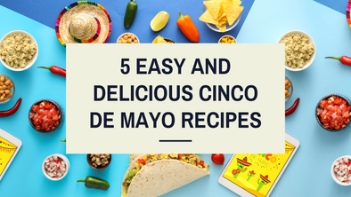 5 Easy and Delicious Cinco De Mayo Recipes